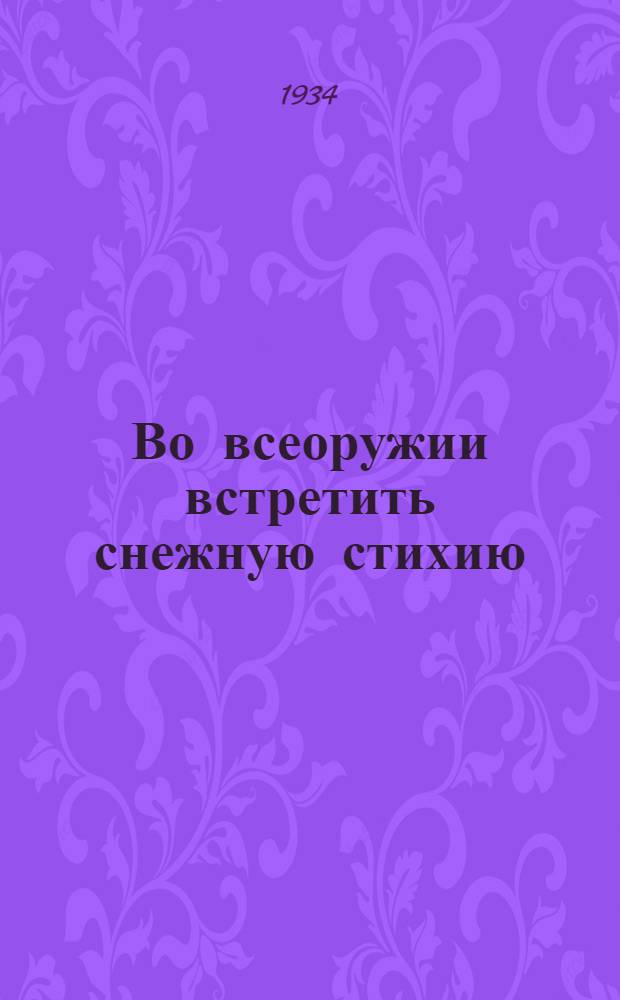 Во всеоружии встретить снежную стихию : Передовая "Правды" от 14 ноября 1934 г. и постановление СНК СССР о борьбе со снежными заносами