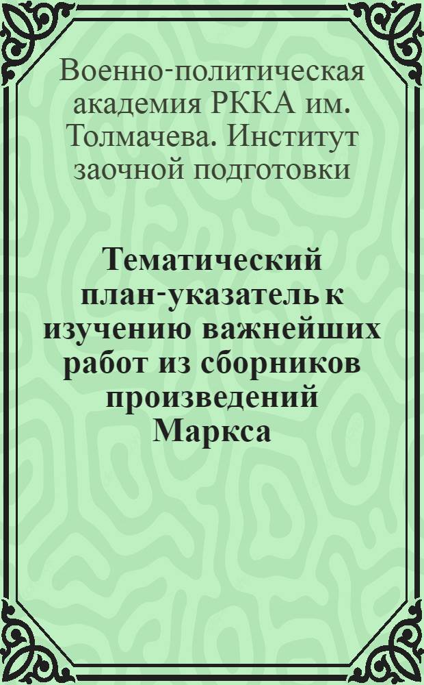 ... Тематический план-указатель к изучению важнейших работ из сборников произведений Маркса, Энгельса, Ленина и Сталина : Учеб. материал для кандидатов в слушатели ИЗП
