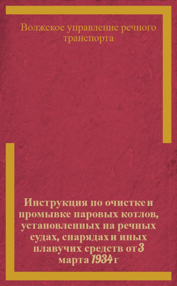 ... Инструкция по очистке и промывке паровых котлов, установленных на речных судах, снарядах и иных плавучих средств от 3 марта 1934 г. NM-22
