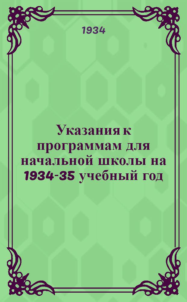 ... Указания к программам для начальной школы на 1934-35 учебный год : Русский язык, математика, география, естествознание, труд