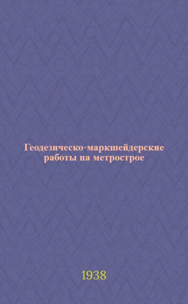 Геодезическо-маркшейдерские работы на метрострое : Учебник для курсов техминимума старших рабочих маркшейдерской группы Метростроя