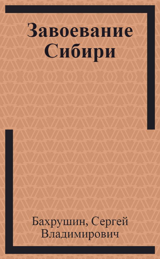 Завоевание Сибири : Стеногр. лекции проф. С В. Бахрушина, прочит. 4 марта 1938 г