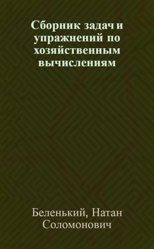 Сборник задач и упражнений по хозяйственным вычислениям : Допущено в качестве учеб. пособия для курсовой сети системы Наркомторга СССР