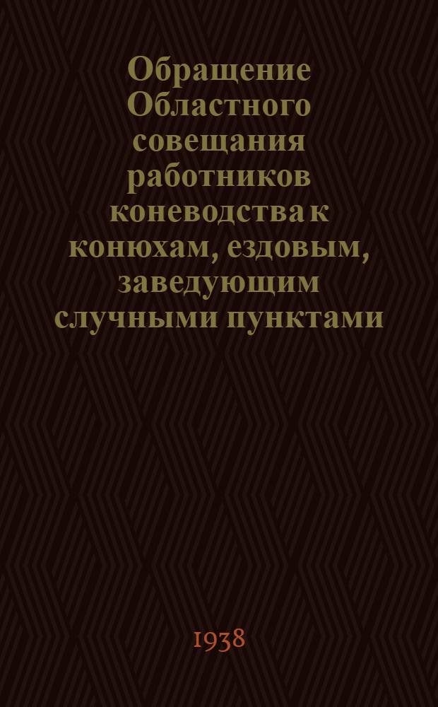 Обращение Областного совещания работников коневодства к конюхам, ездовым, заведующим случными пунктами, зоотехникам, ветеринарам, бригадирам и руководителям колхозов области Об улучшении работы по коневодству