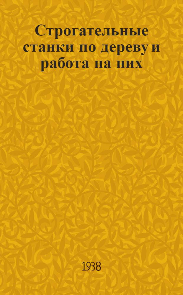 Строгательные станки по дереву и работа на них : Утв. ГУУЗ Наркомлеса СССР