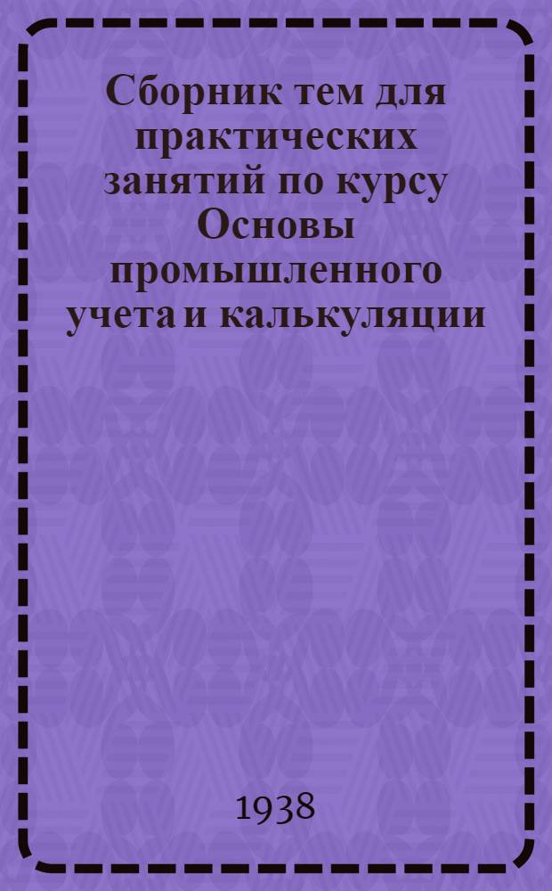 Сборник тем для практических занятий по курсу Основы промышленного учета и калькуляции