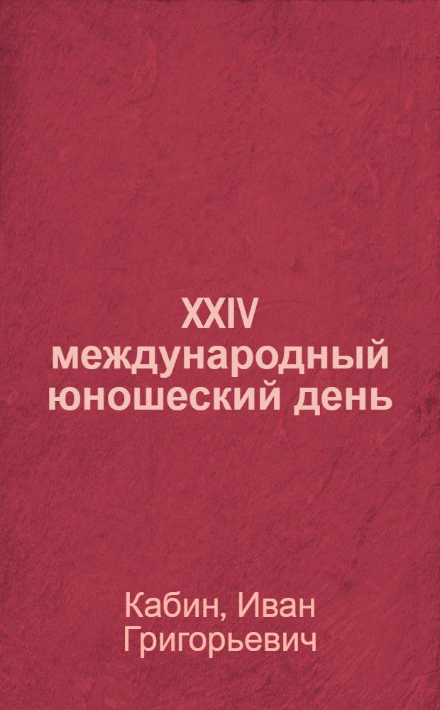 XXIV международный юношеский день : Материалы о юношевском дне и молодежи капиталистич. стран для докладчиков