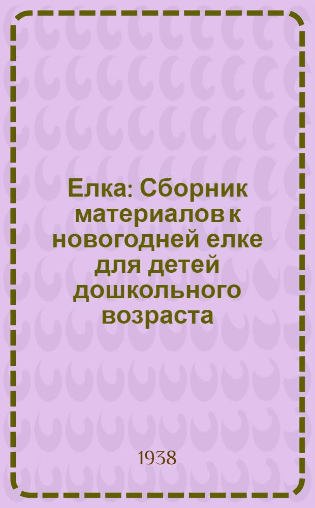 Елка : Сборник материалов к новогодней елке для детей дошкольного возраста