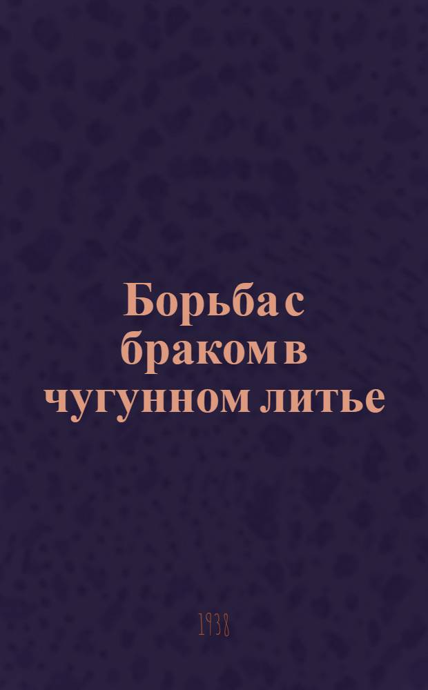 Борьба с браком в чугунном литье : Опыт стахановцев судоремонтных заводов "Красная кузница". Лименда и шлиссельбург мастерских
