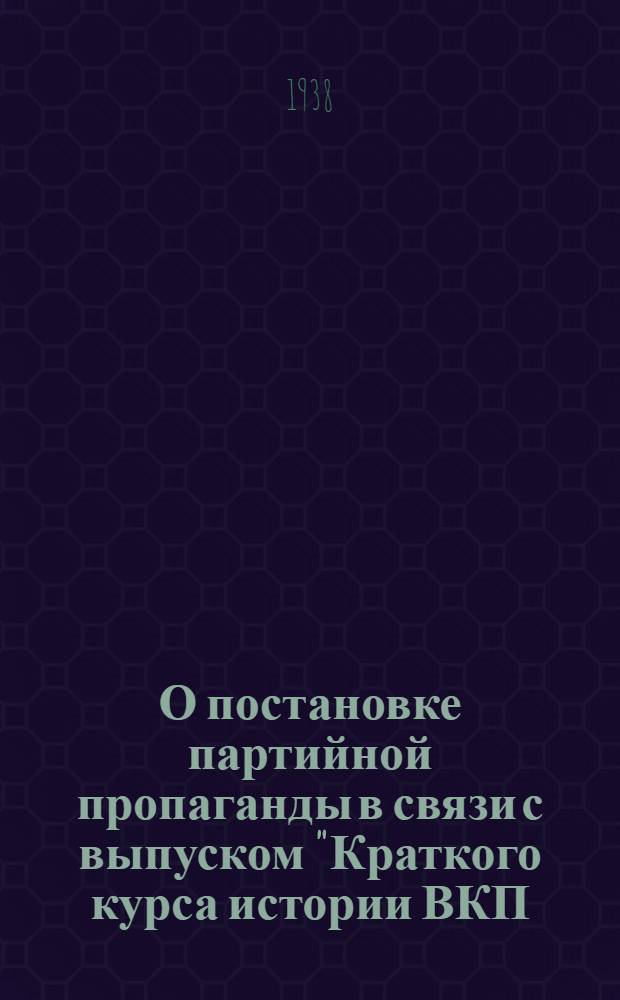 О постановке партийной пропаганды в связи с выпуском "Краткого курса истории ВКП(б)" : Постановление ЦК ВКП(б)