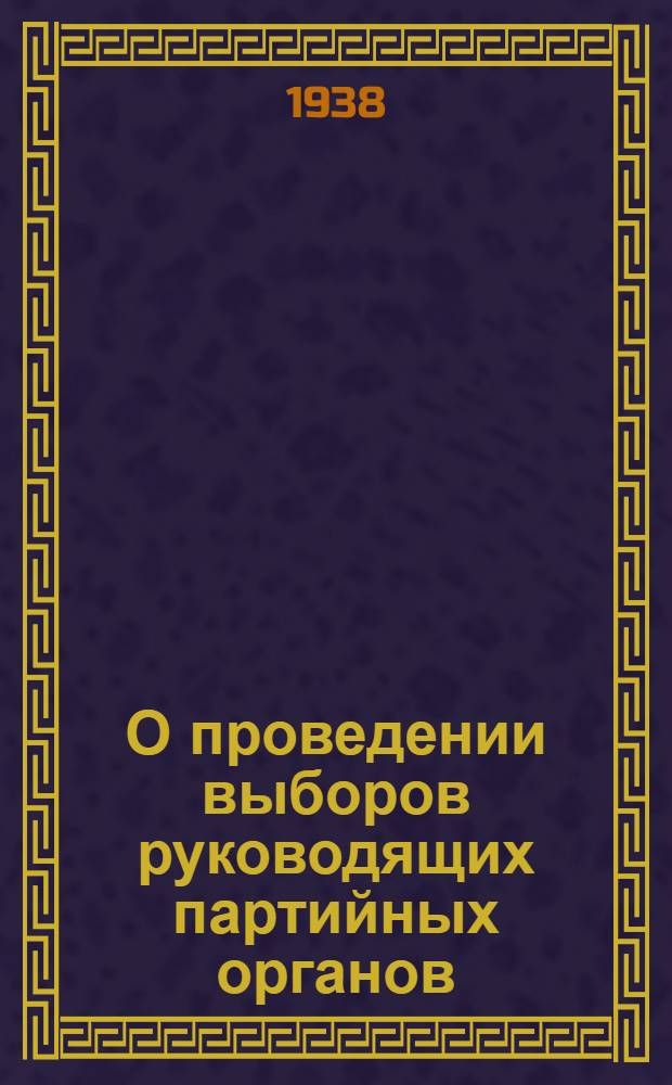 О проведении выборов руководящих партийных органов : Постановление Центрального Комитета ВКП(б) и Инструкция