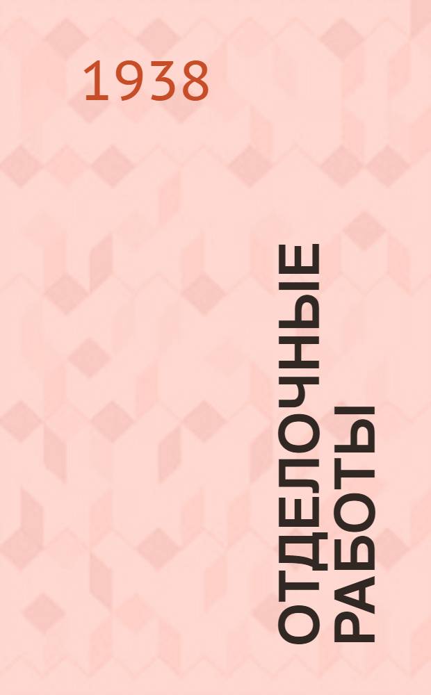Отделочные работы : Штукатурные и малярные : (Конспект лекций) : 1938 учеб. год