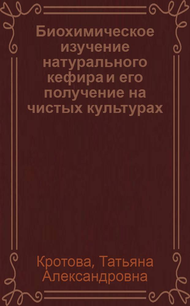 ... Биохимическое изучение натурального кефира и его получение на чистых культурах : Тезисы к дисс. на соискание ученой степени кандидата биологических наук