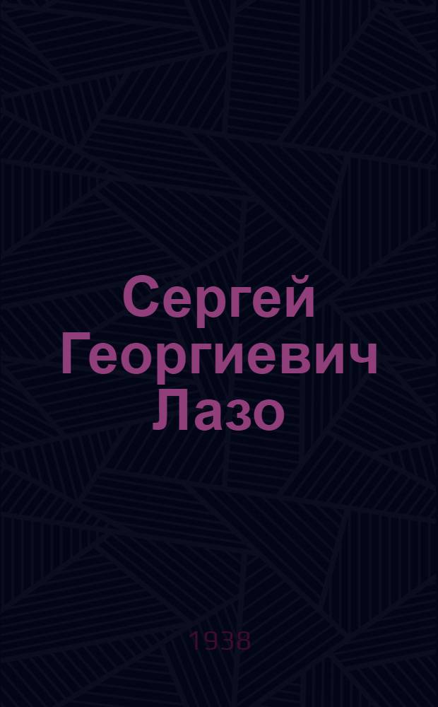 Сергей Георгиевич Лазо : Очерк боевой деятельности вождя дальневосточных партизан и героя гражд. войны