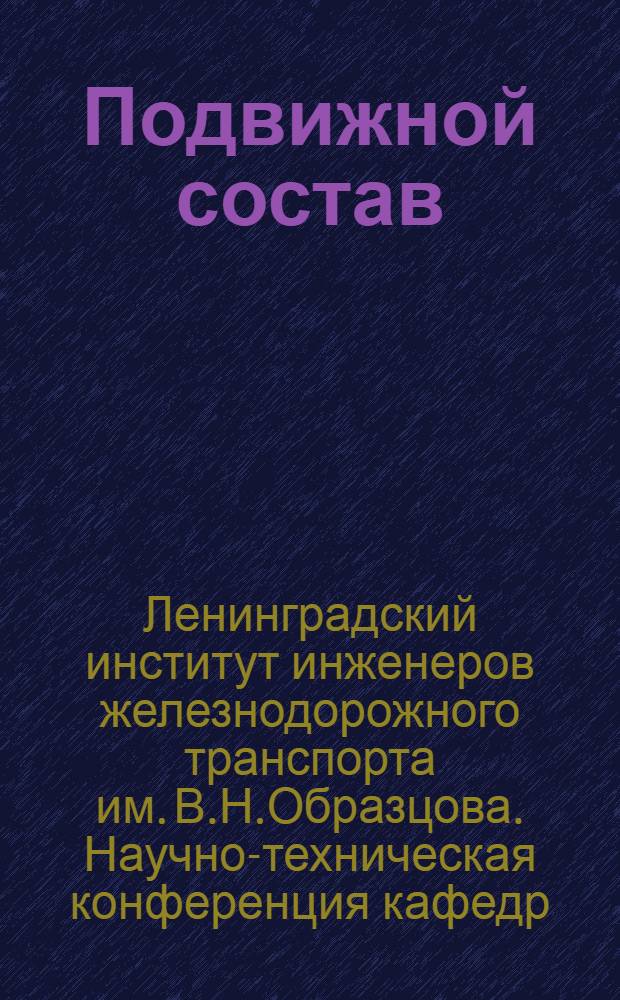 Подвижной состав; Электрификация железных дорог; Транспортные заводы: Труды 1 науч. конф-ции кафедр ин-та