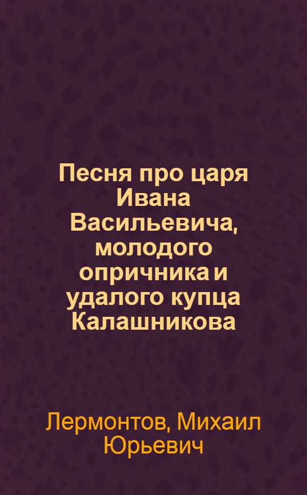 Песня про царя Ивана Васильевича, молодого опричника и удалого купца Калашникова : Для младш. и средн. возраста