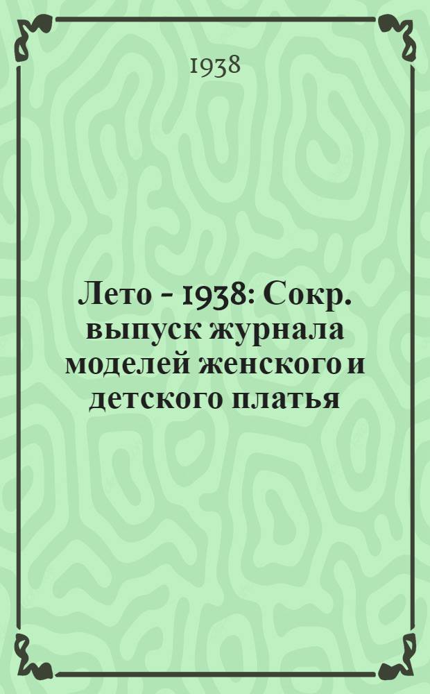Лето - 1938 : Сокр. выпуск журнала моделей женского и детского платья