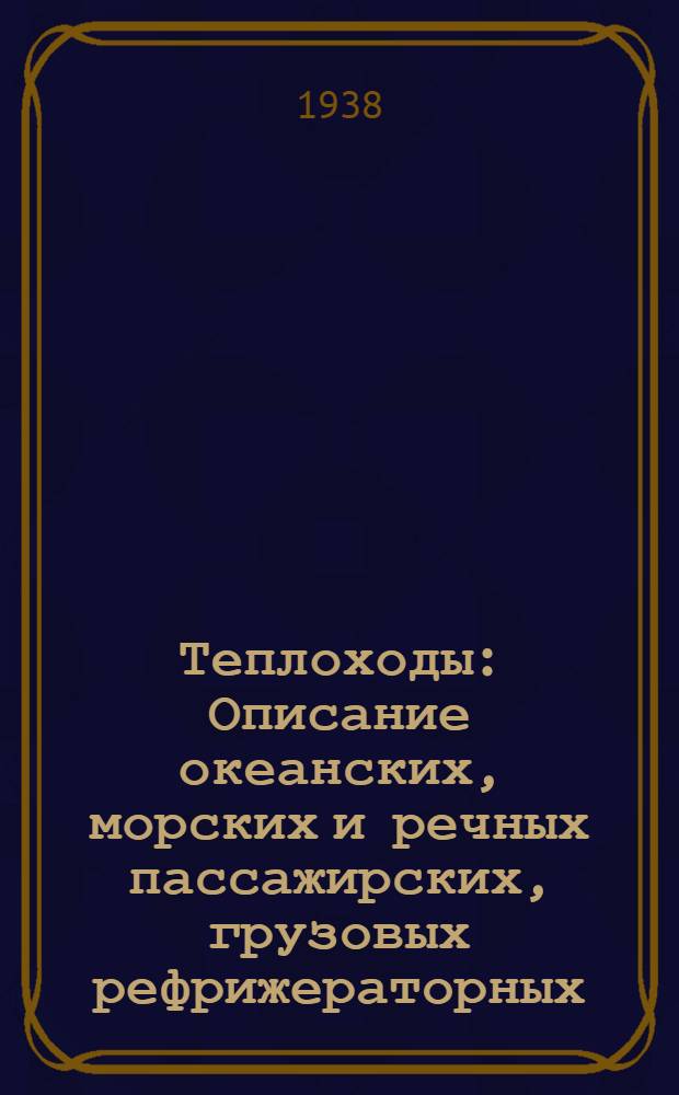 Теплоходы : Описание океанских, морских и речных пассажирских, грузовых рефрижераторных, наливных, буксирных и специальных теплоходов