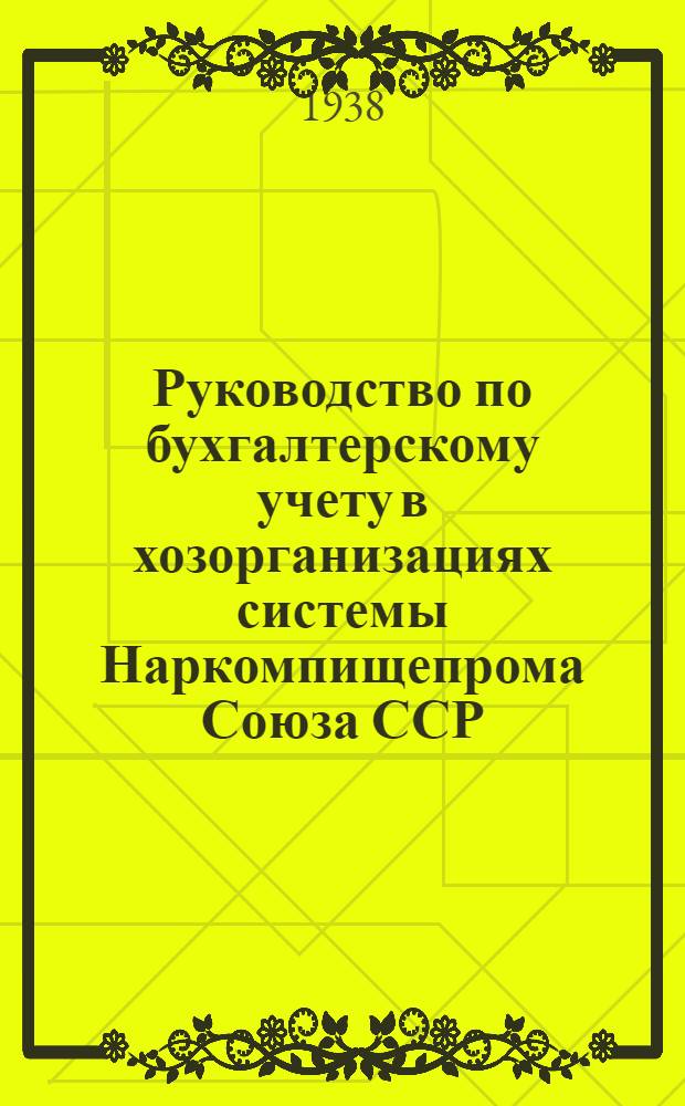 Руководство по бухгалтерскому учету в хозорганизациях системы Наркомпищепрома Союза ССР : Основная деятельность