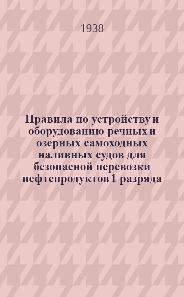 Правила по устройству и оборудованию речных и озерных самоходных наливных судов для безопасной перевозки нефтепродуктов 1 разряда