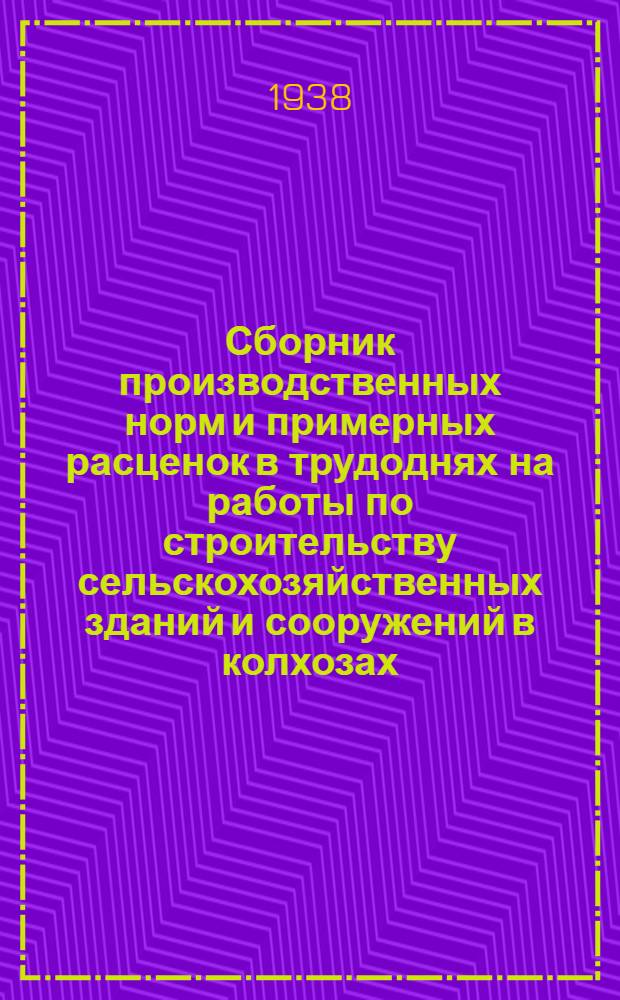 Сборник производственных норм и примерных расценок в трудоднях на работы по строительству сельскохозяйственных зданий и сооружений в колхозах