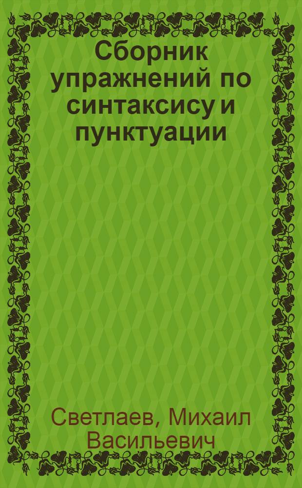 Сборник упражнений по синтаксису и пунктуации : Для неполной средней и средней школы : Утв. Наркомпросом РСФСР