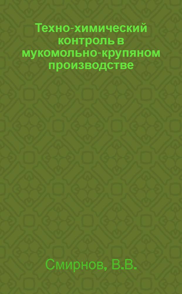 Техно-химический контроль в мукомольно-крупяном производстве : Допущено Упр. учеб. заведений Наркомзага СССР в качестве учеб. пособия для втузов