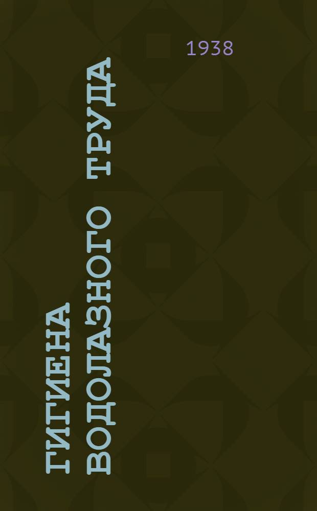 Гигиена водолазного труда : Утв. Гл. упр. Краснознам. ЭПРОНа в качестве учебника для водолаз. техникумов и школ