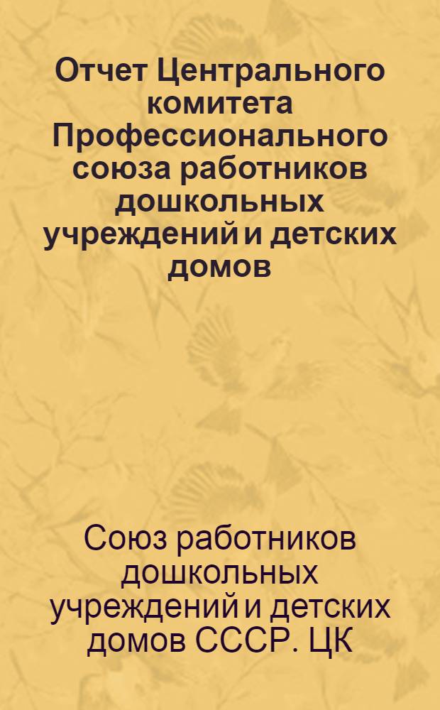 Отчет Центрального комитета Профессионального союза работников дошкольных учреждений и детских домов. (1935 г. - 1937 г.)