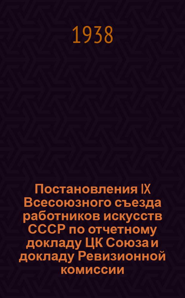 Постановления IX Всесоюзного съезда работников искусств СССР [по отчетному докладу ЦК Союза и докладу Ревизионной комиссии]