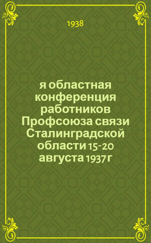 1-я областная конференция работников Профсоюза связи Сталинградской области 15-20 августа 1937 г. : Постановления о мероприятиях по улучшению работы профорганизаций Союза и по ликвидации последствий вредительства