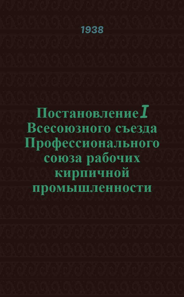 Постановление I Всесоюзного съезда Профессионального союза рабочих кирпичной промышленности