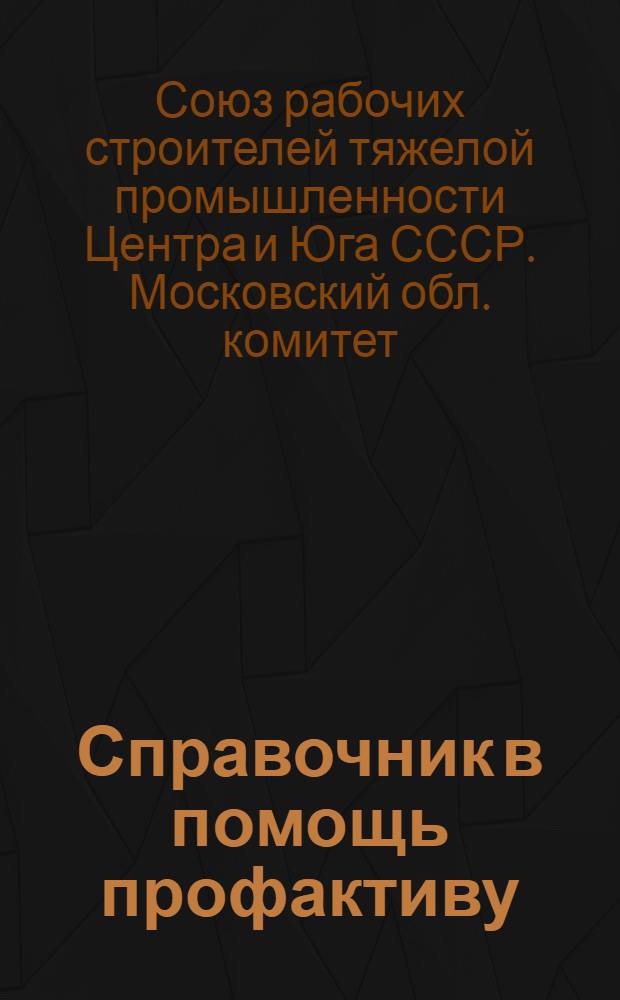 Справочник в помощь профактиву : Сборник директивных материалов