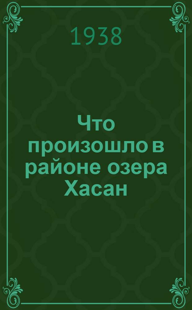 Что произошло в районе озера Хасан : Очерки и статьи из газ. "Правда", "Красная звезда", "Тревога", "На защиту родины", "На боевой вахте"
