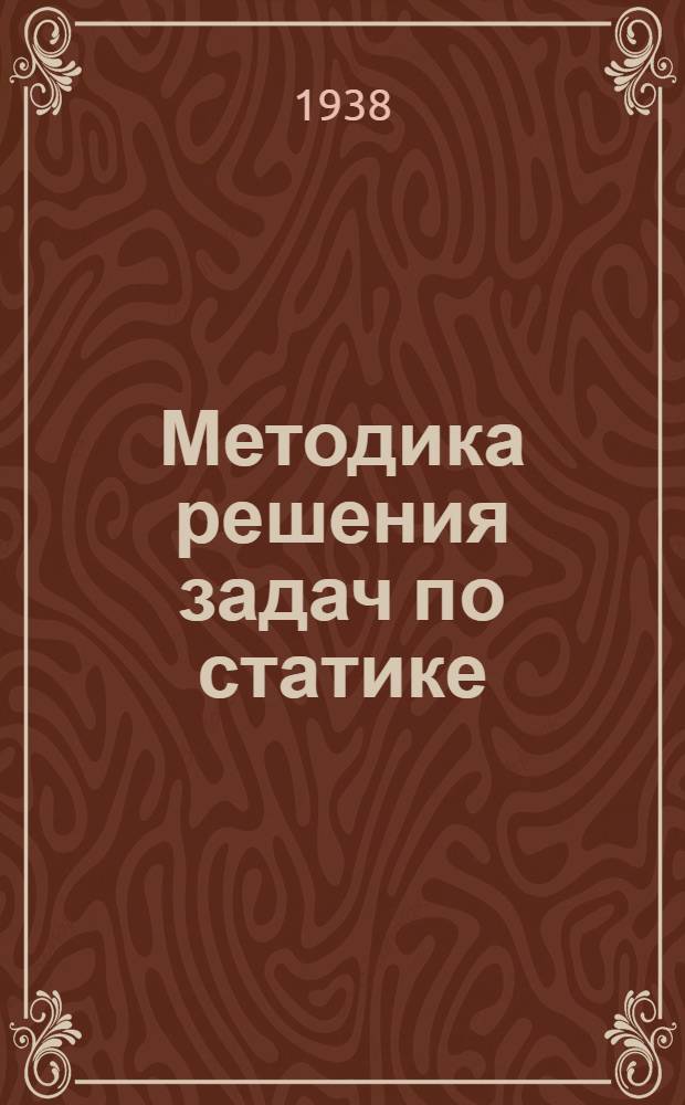 Методика решения задач по статике : (Пособие для заоч. втузов системы НКМП РСФСР)