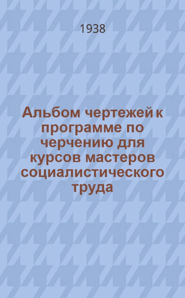 Альбом чертежей к программе по черчению для курсов мастеров социалистического труда