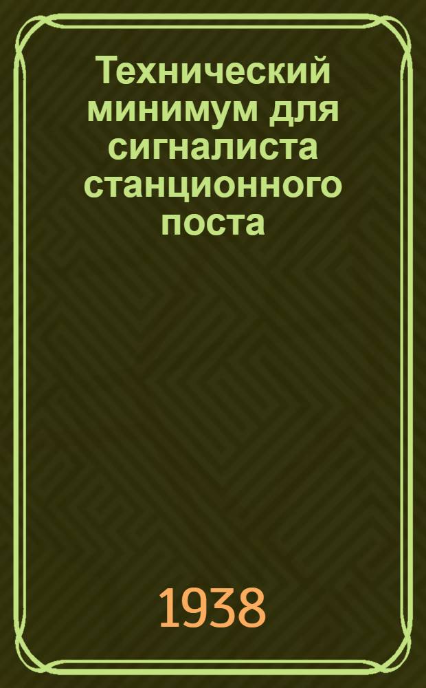Технический минимум для сигналиста станционного поста : Утв. Центр. упр. учеб. заведениями Нар. ком. пут. сообщ. в качестве учеб. пособия по техминимуму