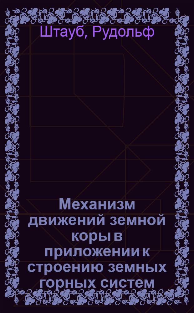 Механизм движений земной коры в приложении к строению земных горных систем