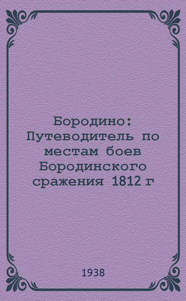 Бородино : Путеводитель по местам боев Бородинского сражения 1812 г
