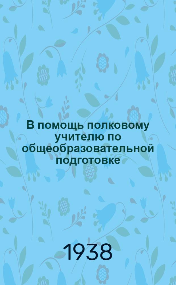 В помощь полковому учителю по общеобразовательной подготовке : Учеб. планы и распределение программного материала по учеб. часам в общеобразовательных группах красноармейцев