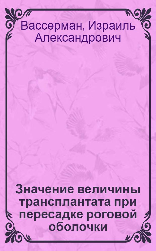 Значение величины трансплантата при пересадке роговой оболочки : (Эксперимент. исследование) : Диссертация на степень кандидата мед. наук