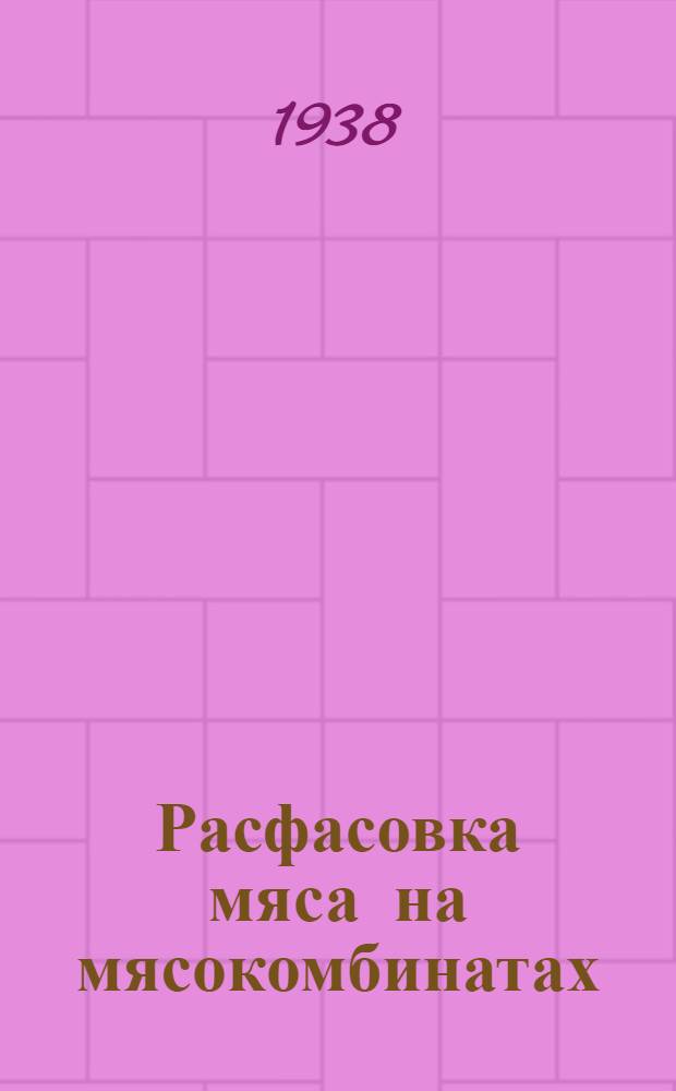 Расфасовка мяса на мясокомбинатах : Утв. Глав. упр. мясной пром-сти Наркомпищепрома СССР