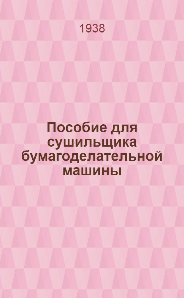 Пособие для сушильщика бумагоделательной машины : Утв. ГУУЗ Наркомлеса СССР