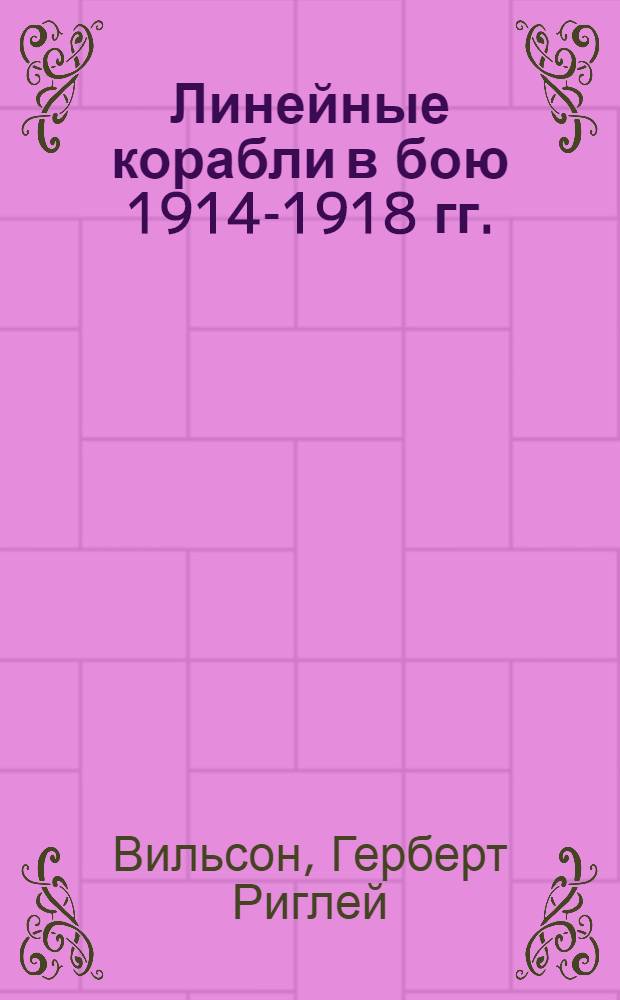 Линейные корабли в бою 1914-1918 гг. : Пер. с англ