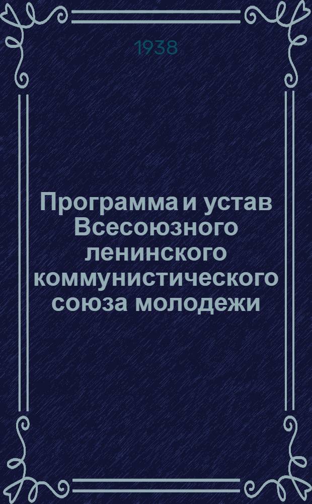 Программа и устав Всесоюзного ленинского коммунистического союза молодежи : (Принята X съездом ВЛКСМ 21 апр. 1936 г.)