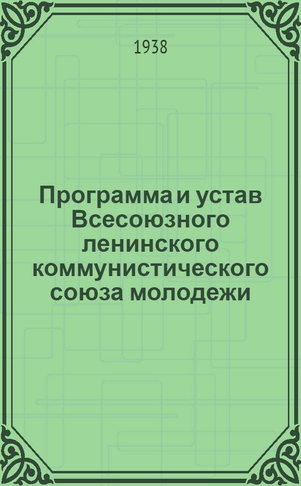 Программа и устав Всесоюзного ленинского коммунистического союза молодежи : Принята X съездом ВЛКСМ 21 апр. 1936 г.