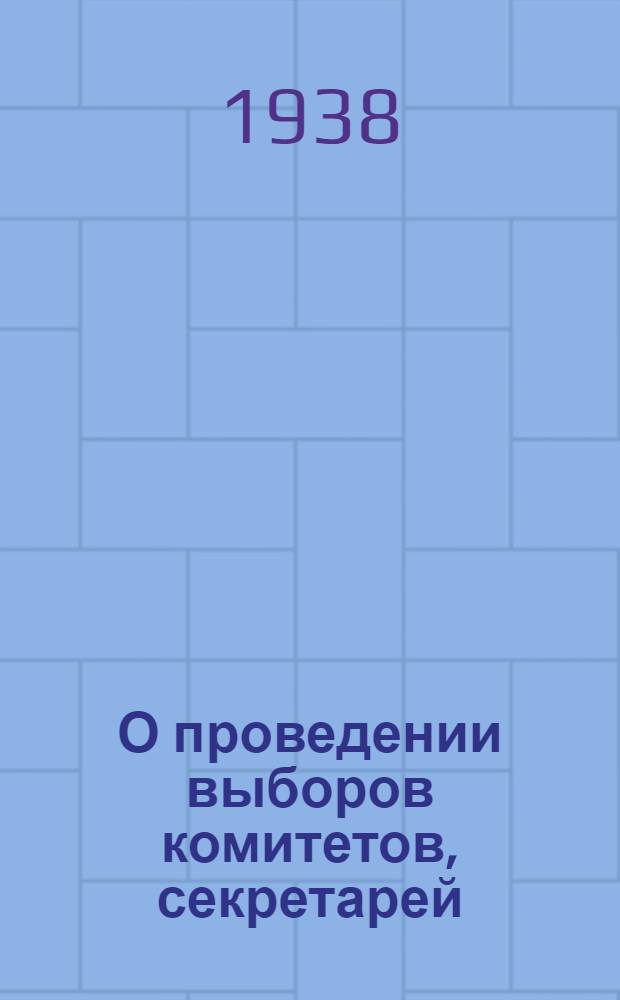 О проведении выборов комитетов, секретарей (там, где нет комитетов) первичных комсомольских организаций, бюро цеховых, сменных и приравненных к ним организаций, комсоргов и группоргов