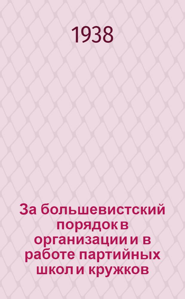 За большевистский порядок в организации и в работе партийных школ и кружков : В помощь парт. работнику : Сборник