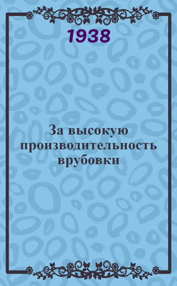 За высокую производительность врубовки : Доклады, сделанные на Совещании машинистов врубовых машин Сталинской области тт. Кретовым и Рыбиным и рассказы врубмашинистов о своей работе