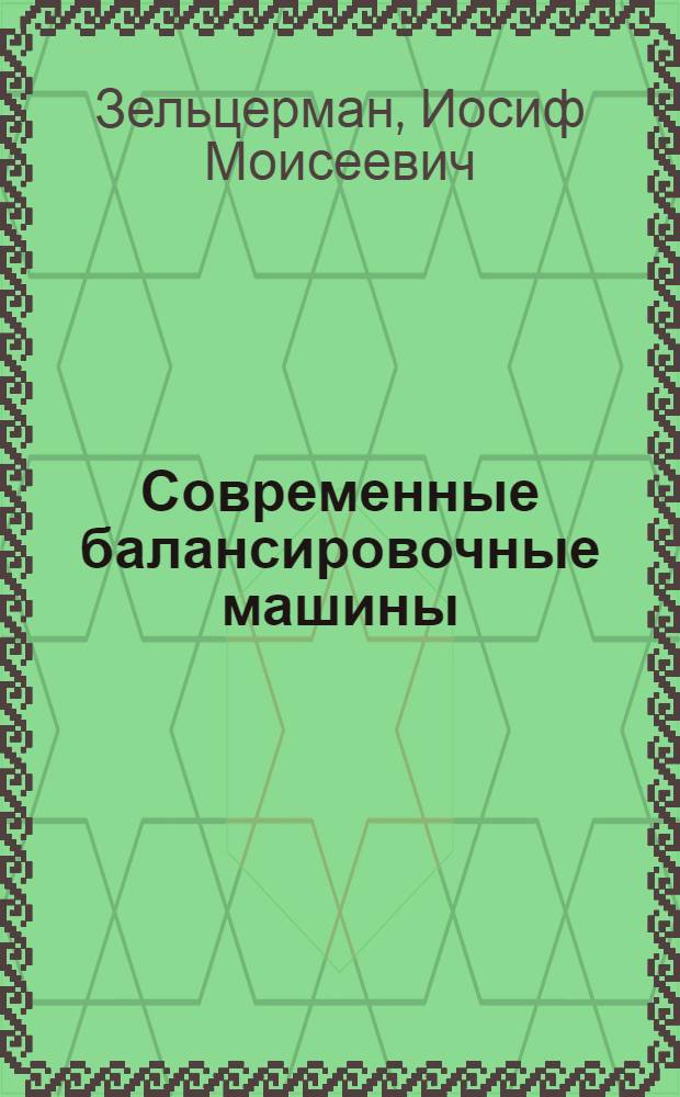 Современные балансировочные машины : В помощь работникам испытательных лабораторий, производственникам и преподавателям